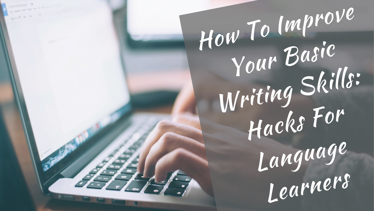 How To Improve Your Basic Writing Skills Hacks For Language Learners 